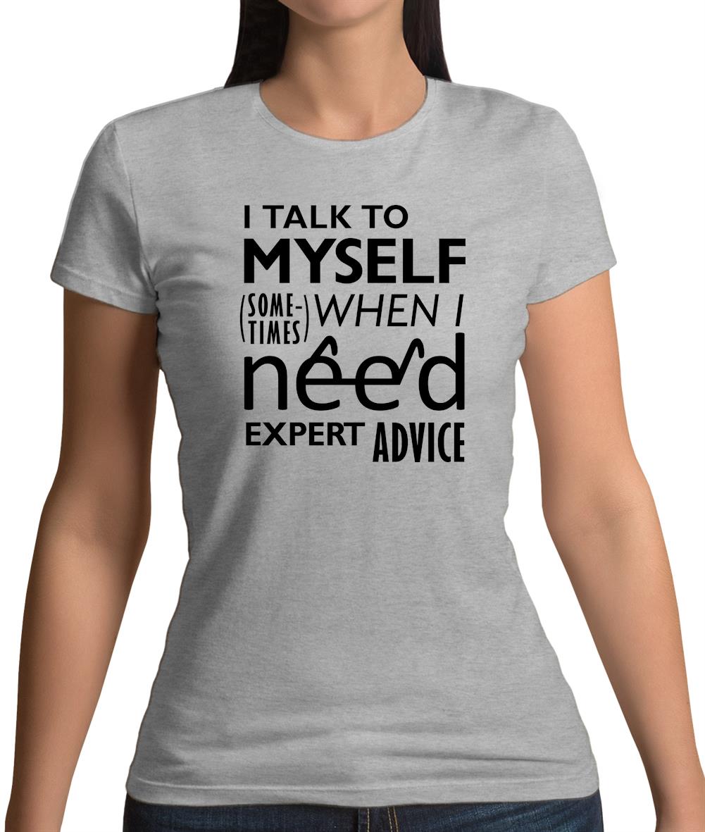 I Talk To Myself For Expert Advice Womens T-Shirt I Talk To Myself For Expert Advice Womens T-Shirt