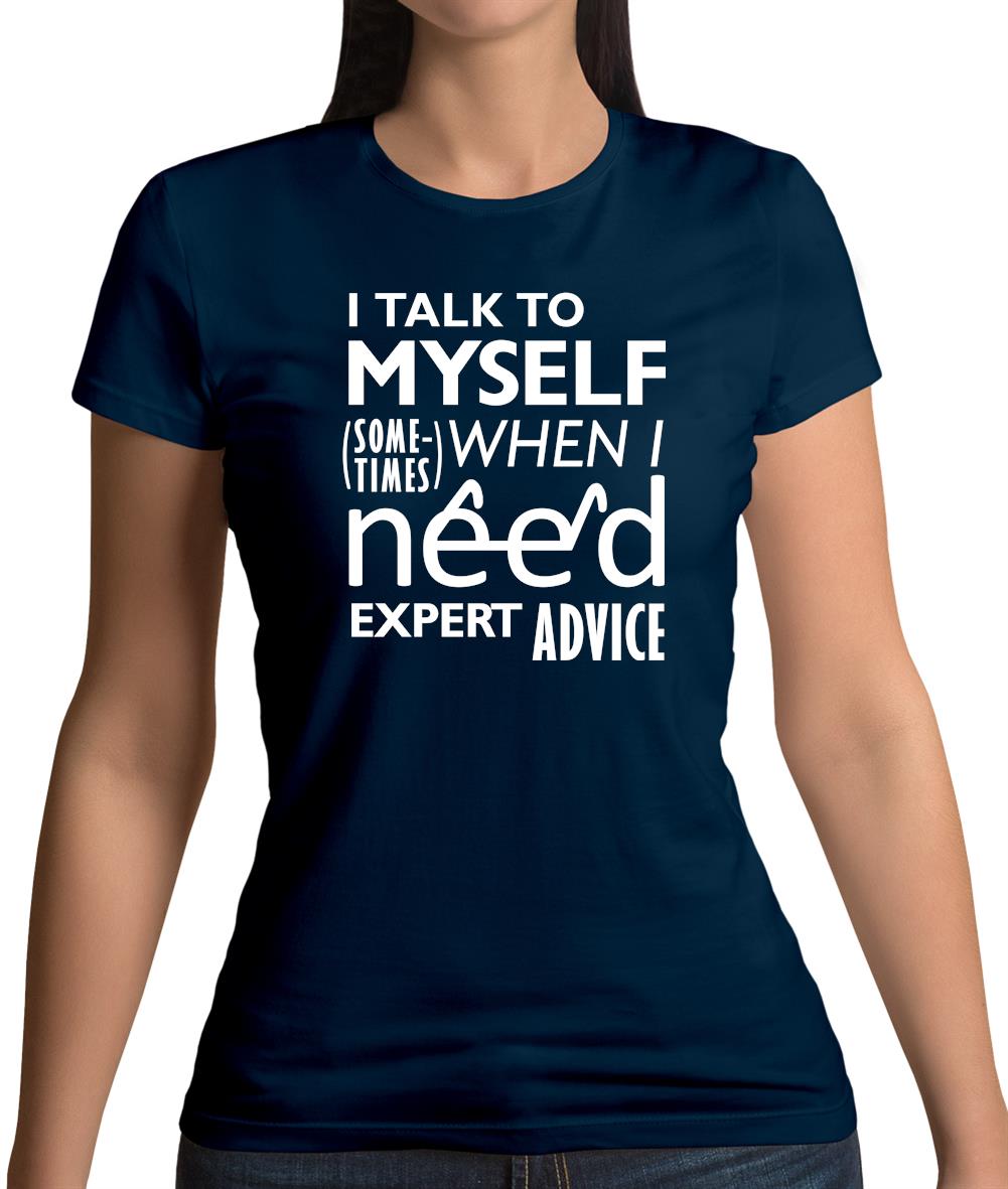 I Talk To Myself For Expert Advice Womens T-Shirt I Talk To Myself For Expert Advice Womens T-Shirt