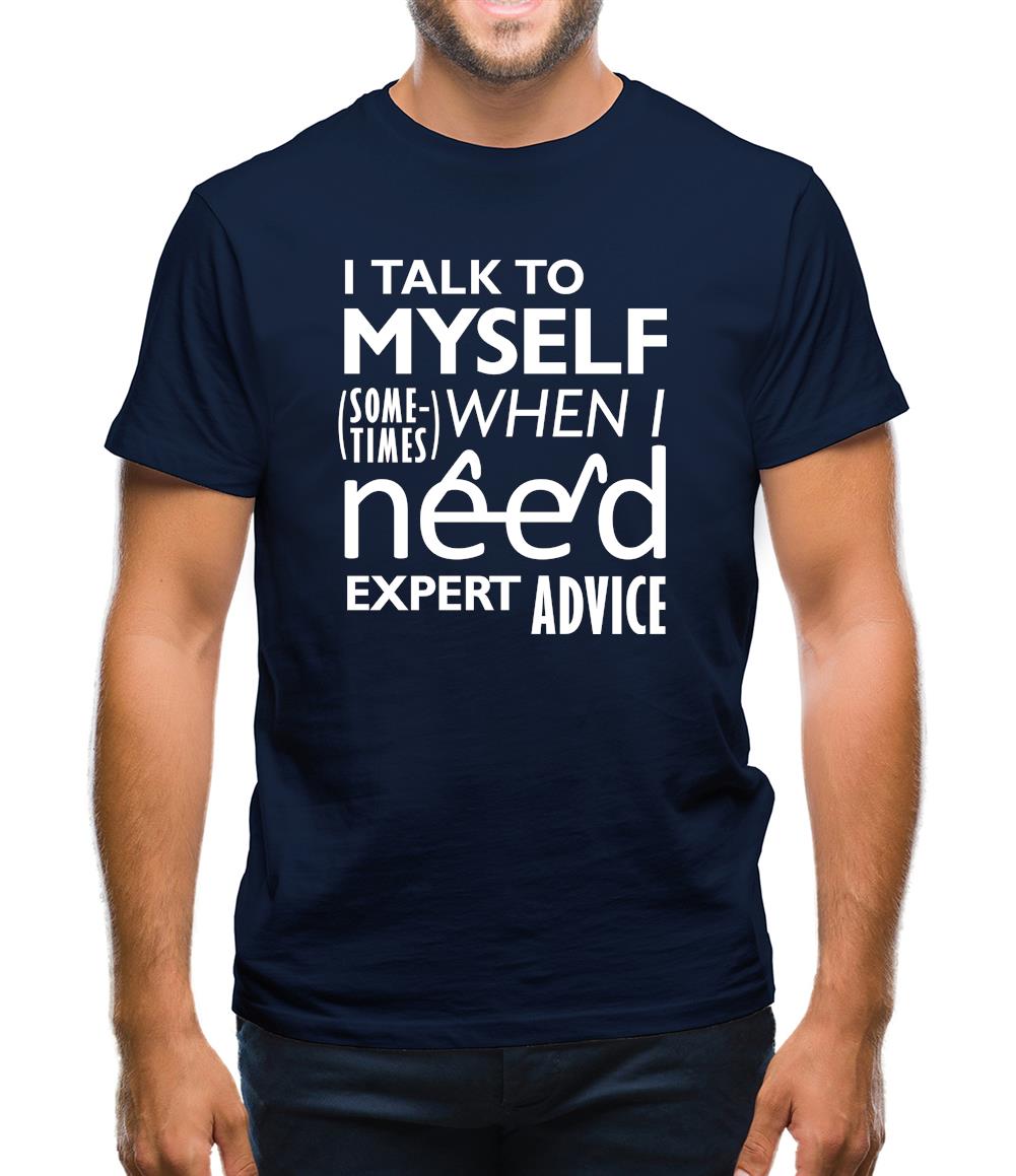 I Talk To Myself For Expert Advice Mens T-Shirt I Talk To Myself For Expert Advice Mens T-Shirt