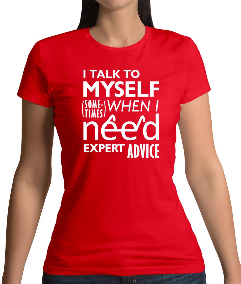 I Talk To Myself For Expert Advice Womens T-Shirt I Talk To Myself For Expert Advice Womens T-Shirt