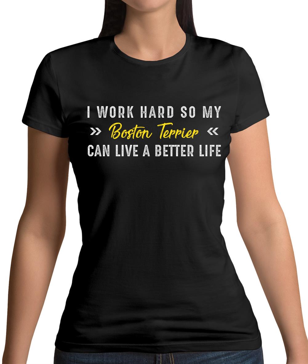 I Work Hard For My Boston Terrier Womens T-Shirt I Work Hard For My Boston Terrier Womens T-Shirt