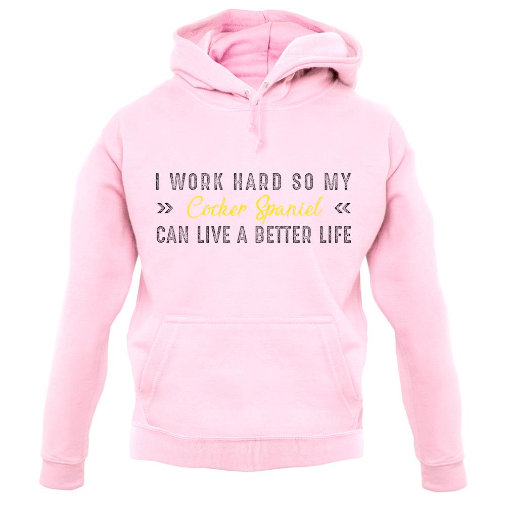 I Work Hard For My Cocker Spaniel unisex hoodie I Work Hard For My Cocker Spaniel unisex hoodie
