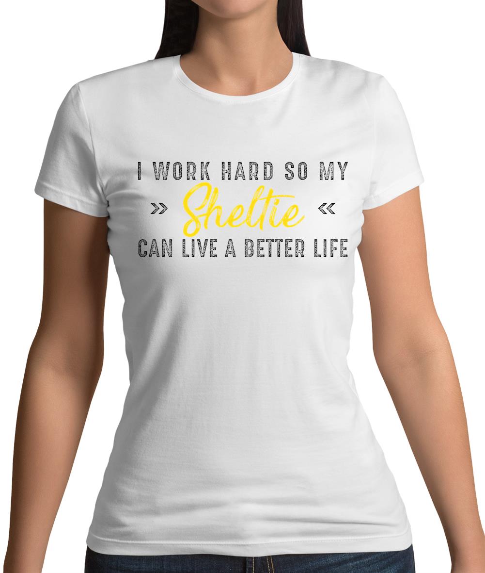 I Work Hard For My Sheltie Womens T-Shirt I Work Hard For My Sheltie Womens T-Shirt