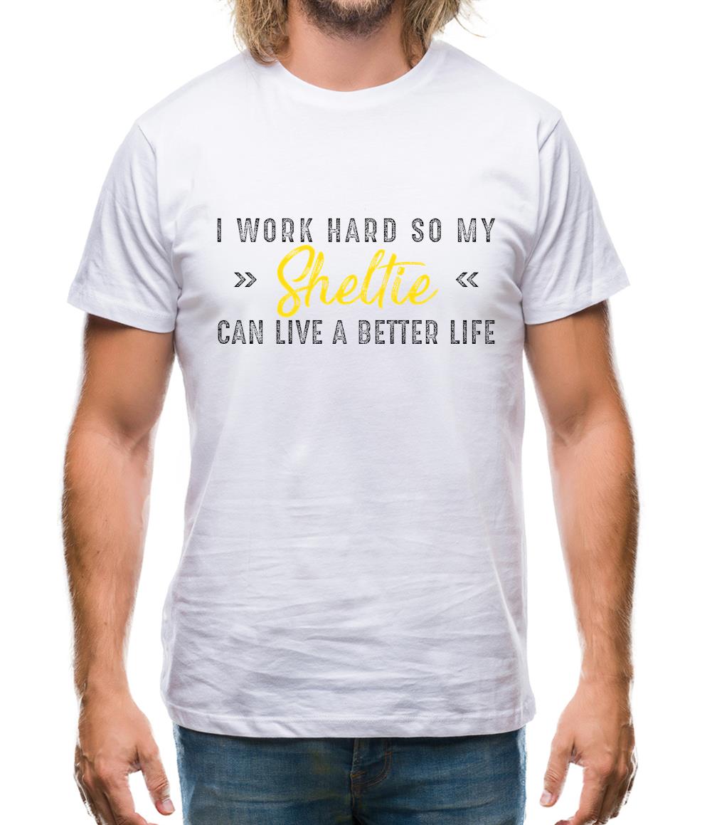 I Work Hard For My Sheltie Mens T-Shirt I Work Hard For My Sheltie Mens T-Shirt