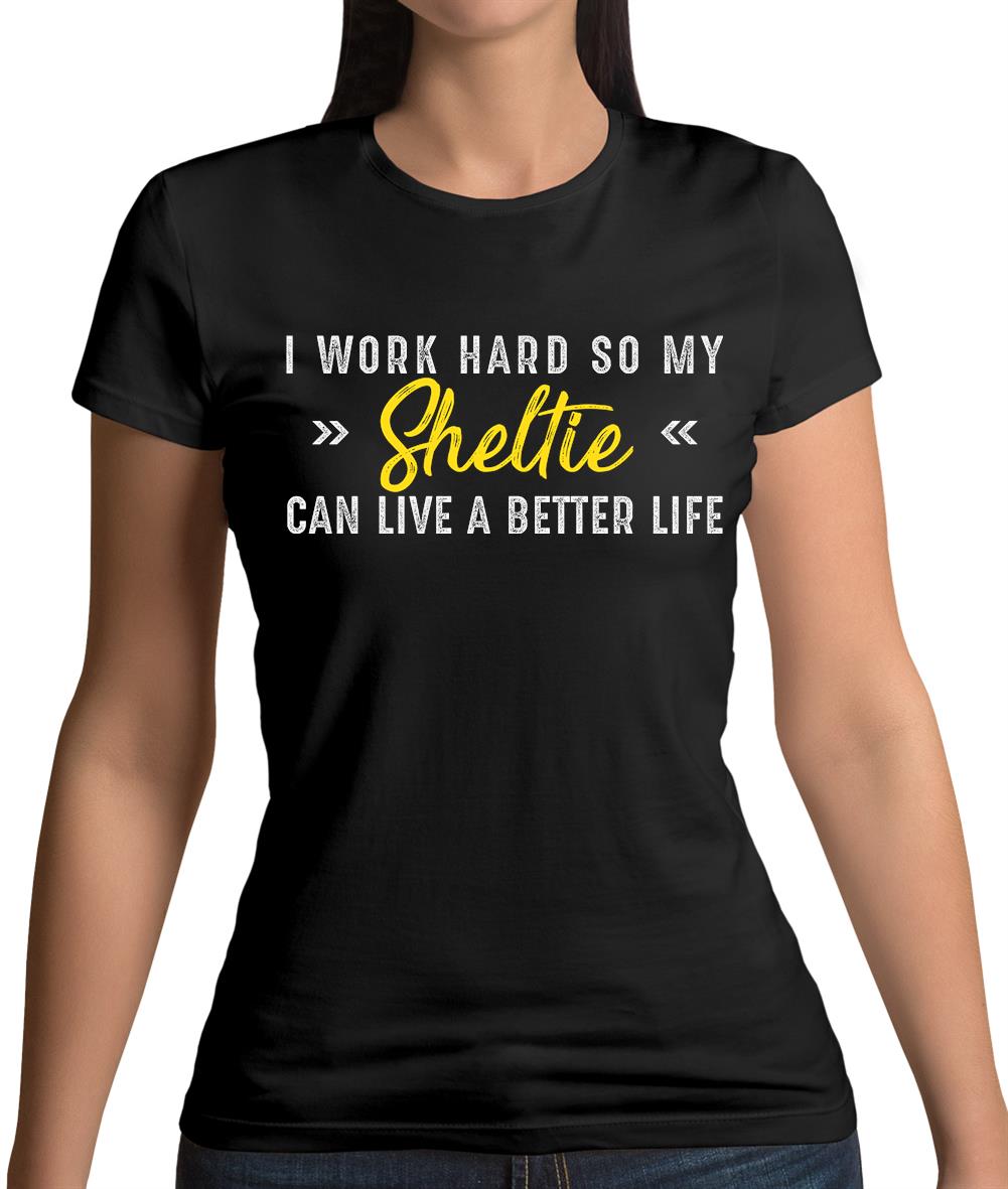 I Work Hard For My Sheltie Womens T-Shirt I Work Hard For My Sheltie Womens T-Shirt