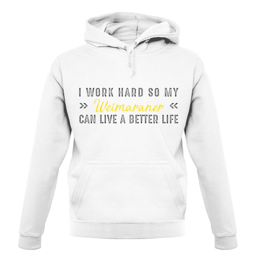 I Work Hard For My Weimaraner unisex hoodie I Work Hard For My Weimaraner unisex hoodie