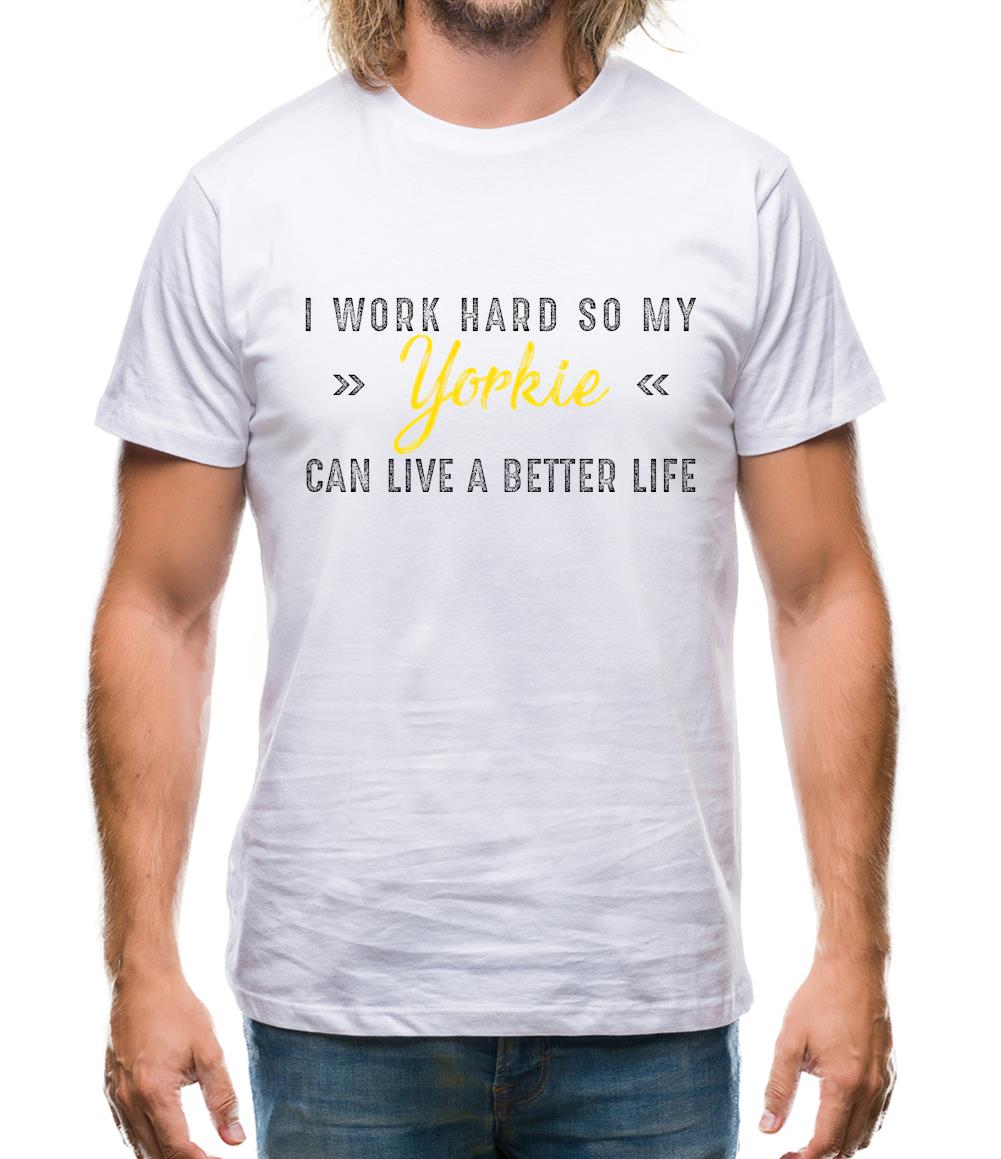 I Work Hard For My Yorkie Mens T-Shirt I Work Hard For My Yorkie Mens T-Shirt
