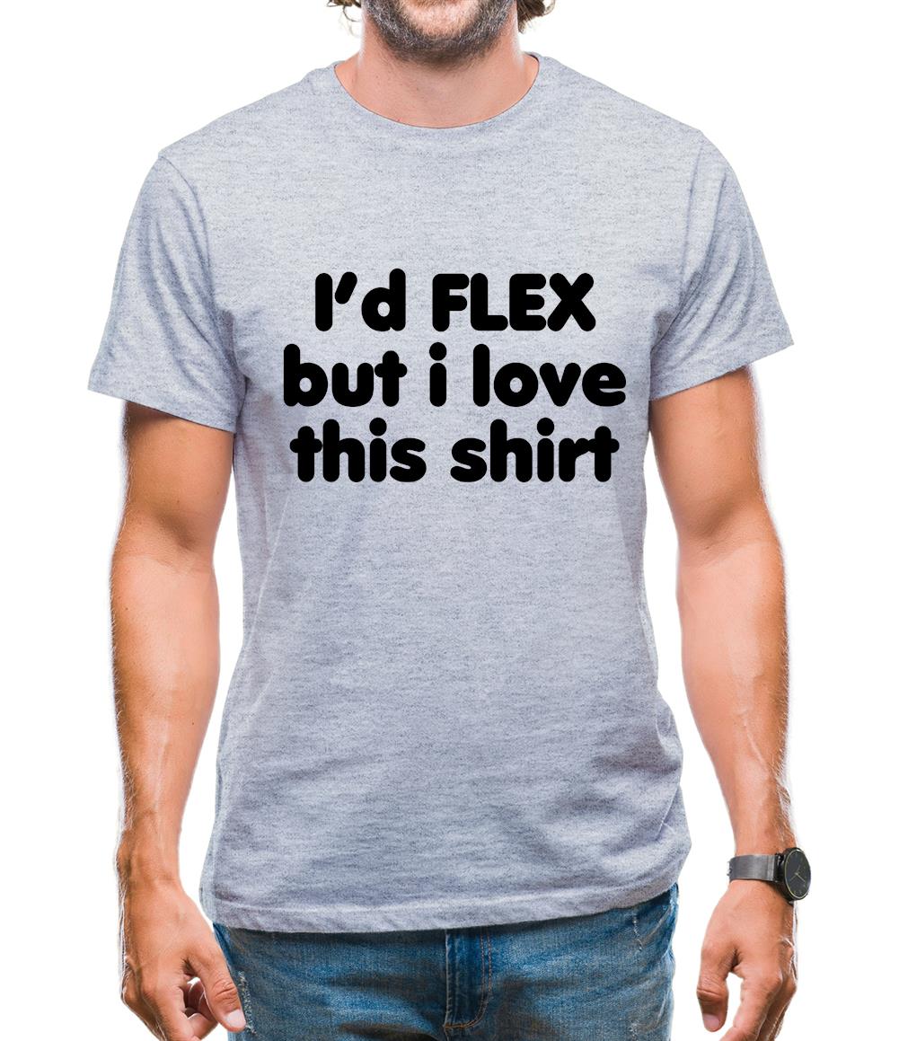 I'd Flex But I Love This Shirt Mens T-Shirt I'd Flex But I Love This Shirt Mens T-Shirt