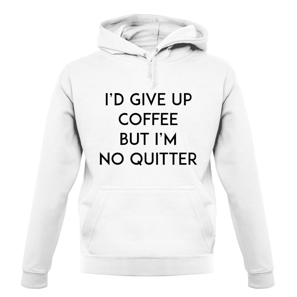 I'd Give Up Coffee unisex hoodie I'd Give Up Coffee unisex hoodie