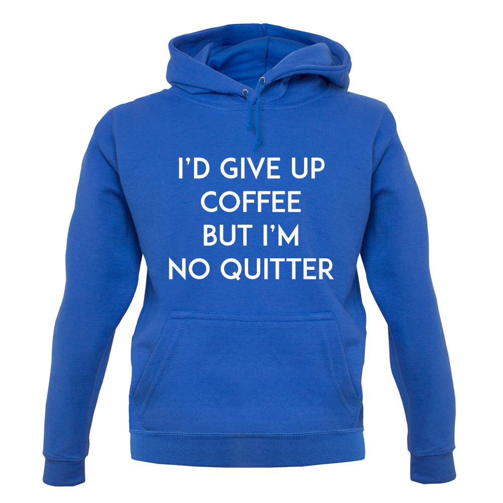 I'd Give Up Coffee unisex hoodie I'd Give Up Coffee unisex hoodie