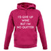 I'd Give Up Wine, But Im No Quitter unisex hoodie