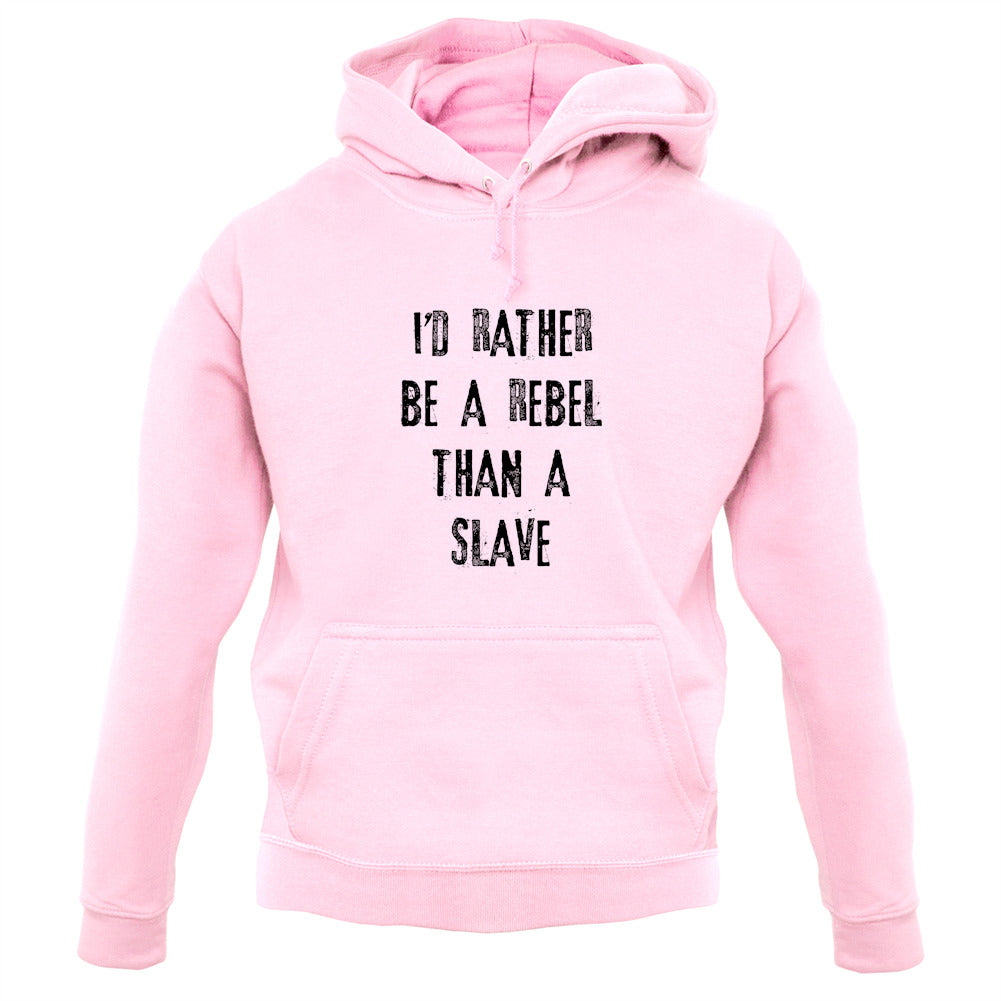 I'd Rather Be A Rebel Than A Slave Unisex Hoodie I'd Rather Be A Rebel Than A Slave Unisex Hoodie