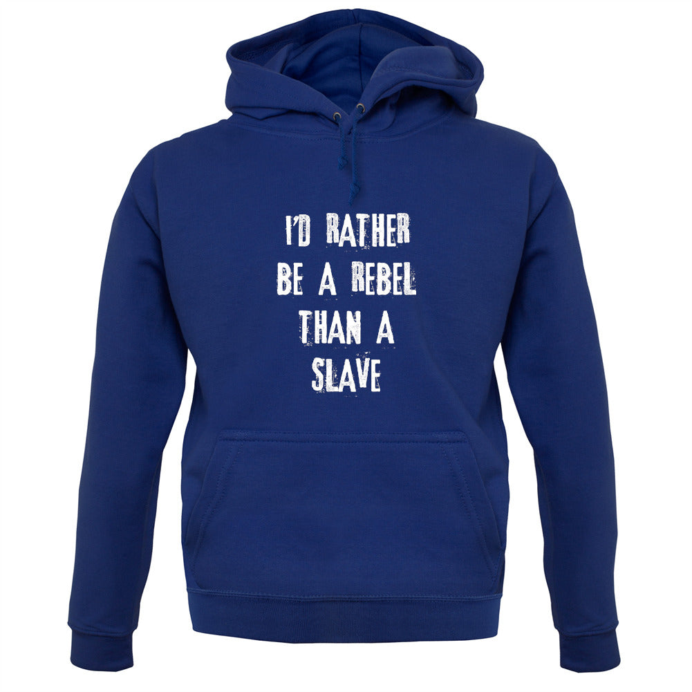 I'd Rather Be A Rebel Than A Slave Unisex Hoodie I'd Rather Be A Rebel Than A Slave Unisex Hoodie
