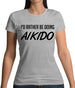 I'd Rather Be Doing Aikido Womens T-Shirt I'd Rather Be Doing Aikido Womens T-Shirt