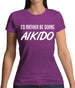I'd Rather Be Doing Aikido Womens T-Shirt I'd Rather Be Doing Aikido Womens T-Shirt