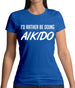 I'd Rather Be Doing Aikido Womens T-Shirt I'd Rather Be Doing Aikido Womens T-Shirt