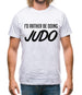 I'd Rather Be Doing Judo Mens T-Shirt I'd Rather Be Doing Judo Mens T-Shirt