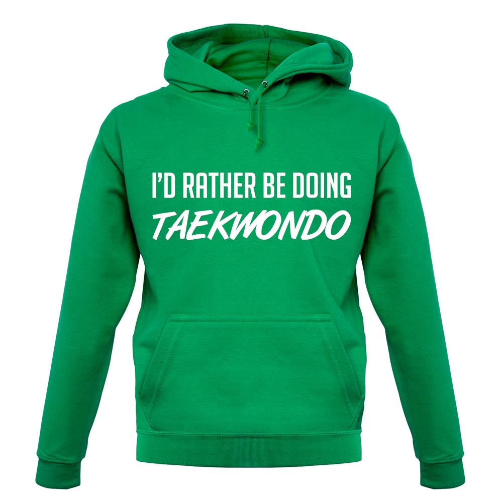 I'd Rather Be Doing Taekwondo unisex hoodie I'd Rather Be Doing Taekwondo unisex hoodie