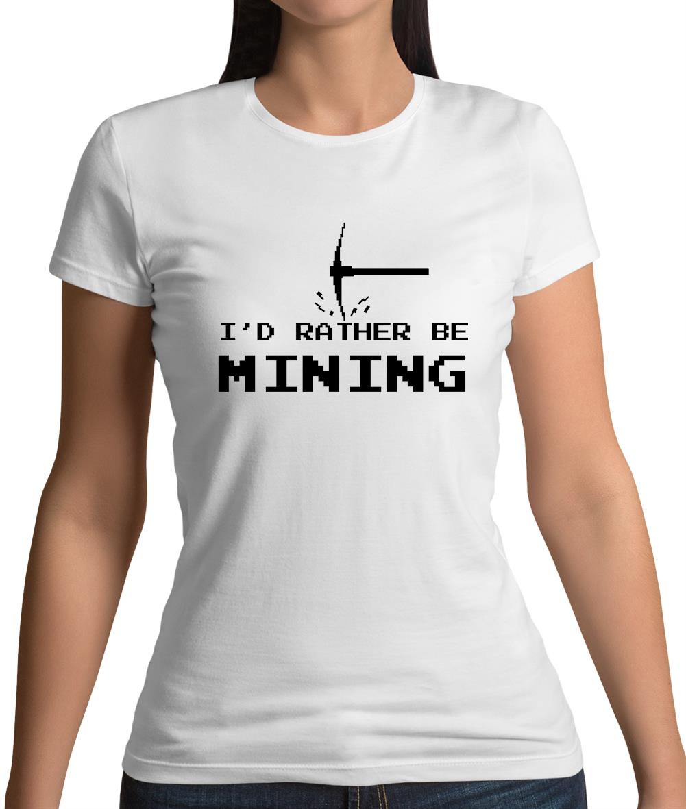 I'd Rather Be Mining Womens T-Shirt I'd Rather Be Mining Womens T-Shirt