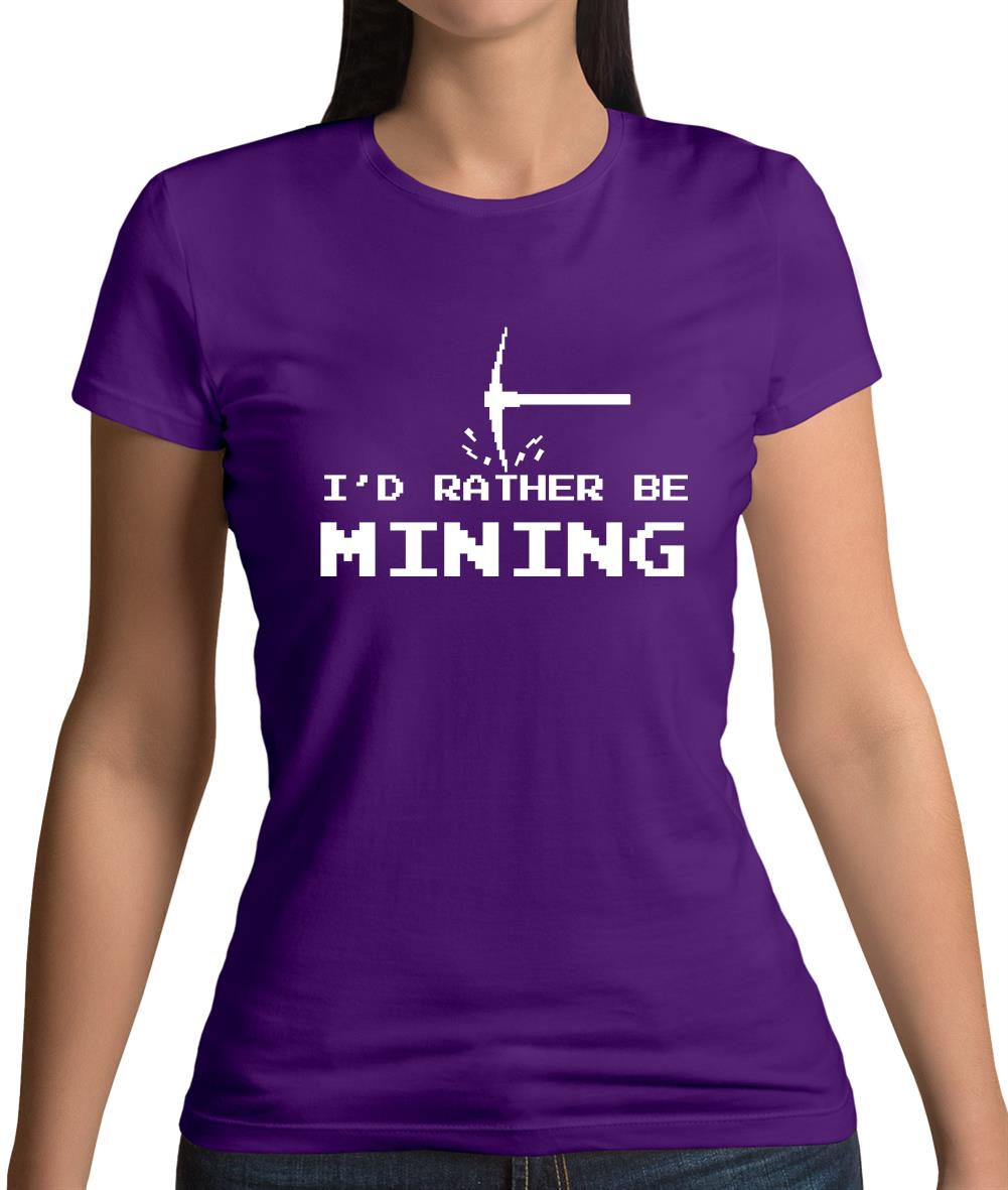 I'd Rather Be Mining Womens T-Shirt I'd Rather Be Mining Womens T-Shirt