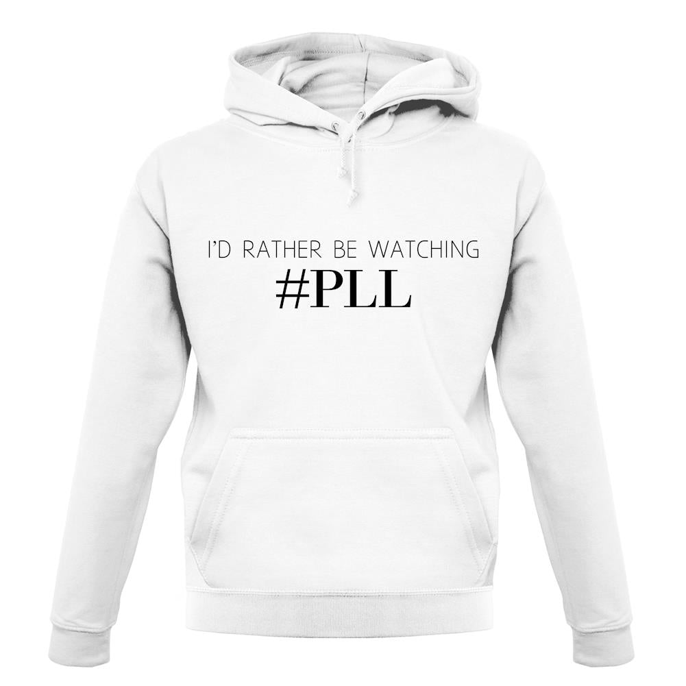 I'd Rather Be Watching Pll unisex hoodie I'd Rather Be Watching Pll unisex hoodie