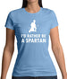 I'd Rather Be A Spartan Womens T-Shirt I'd Rather Be A Spartan Womens T-Shirt