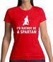 I'd Rather Be A Spartan Womens T-Shirt I'd Rather Be A Spartan Womens T-Shirt