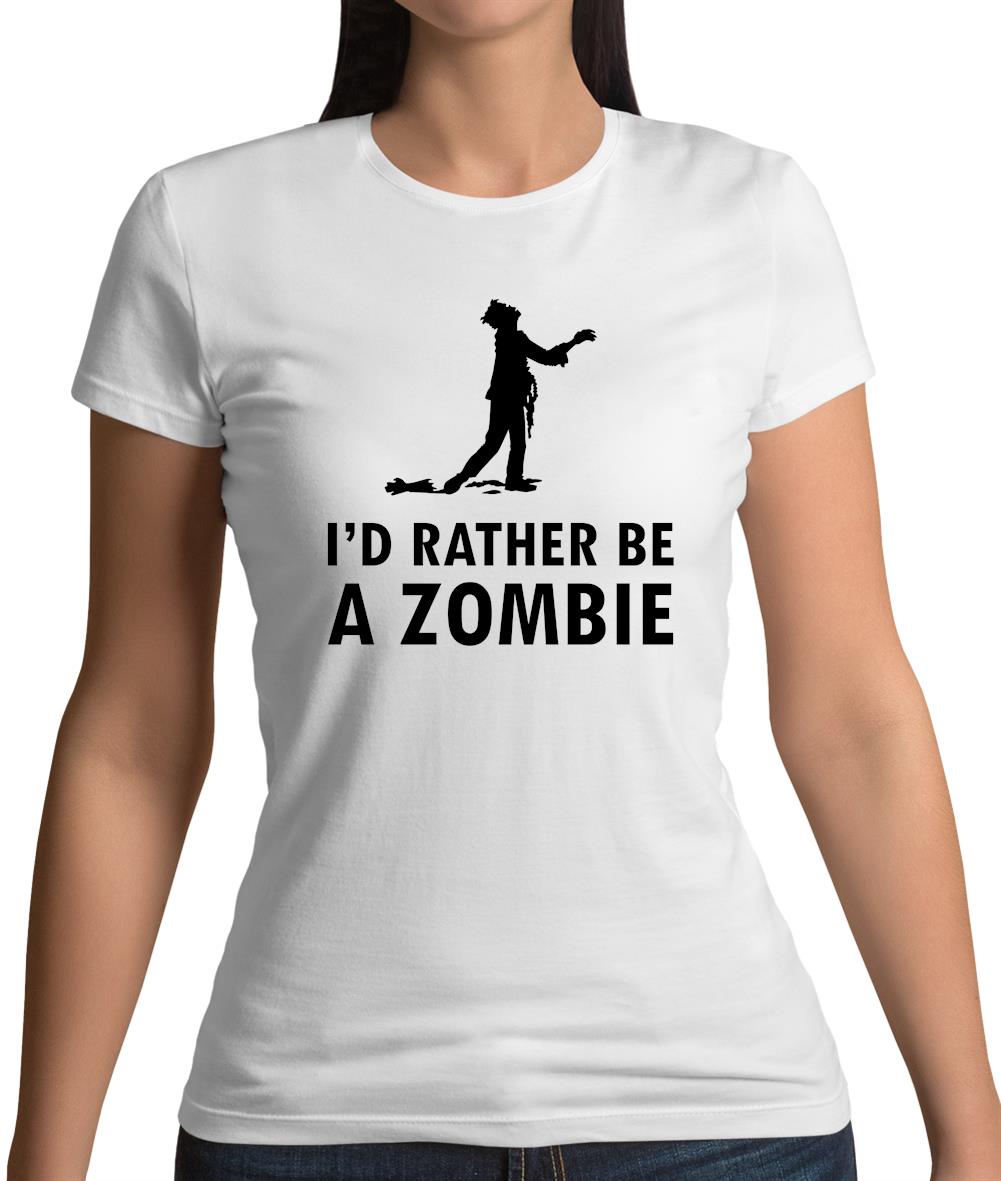 I'd Rather Be A Zombie Womens T-Shirt I'd Rather Be A Zombie Womens T-Shirt