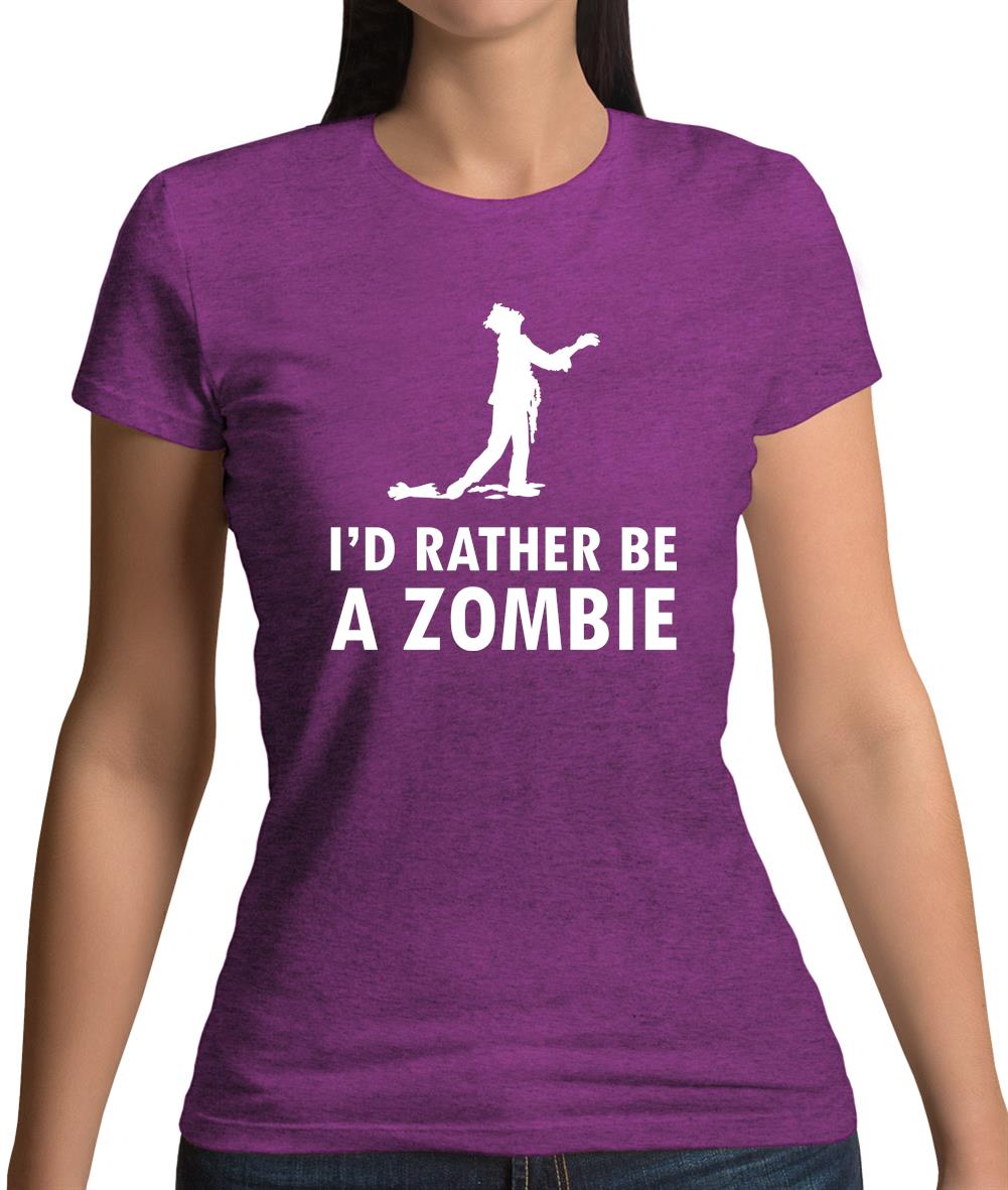 I'd Rather Be A Zombie Womens T-Shirt I'd Rather Be A Zombie Womens T-Shirt