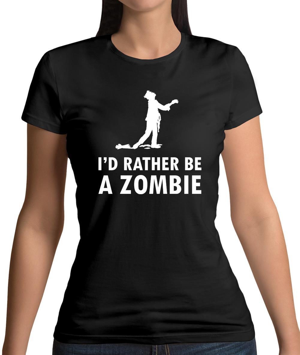 I'd Rather Be A Zombie Womens T-Shirt I'd Rather Be A Zombie Womens T-Shirt