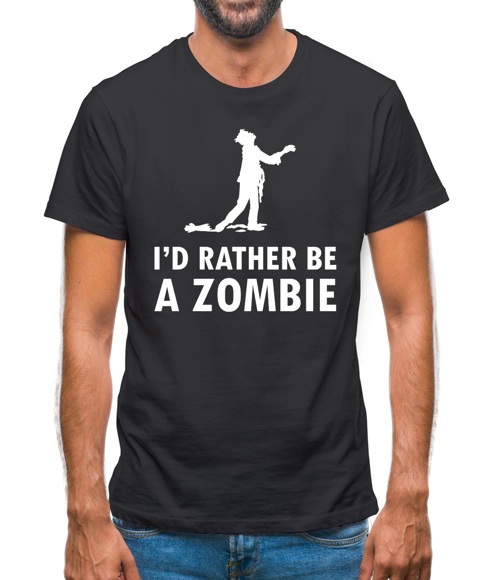 I'd Rather Be A Zombie Mens T-Shirt I'd Rather Be A Zombie Mens T-Shirt