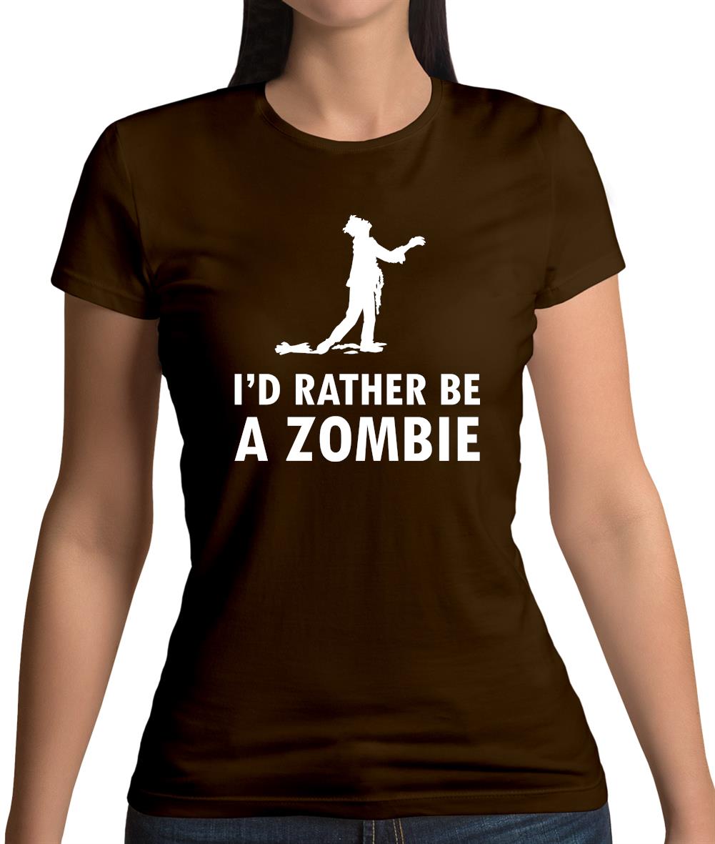 I'd Rather Be A Zombie Womens T-Shirt I'd Rather Be A Zombie Womens T-Shirt