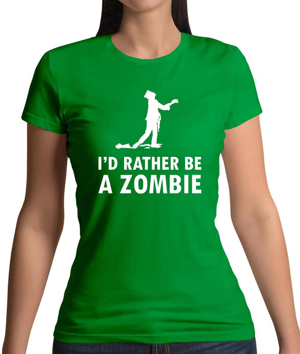 I'd Rather Be A Zombie Womens T-Shirt I'd Rather Be A Zombie Womens T-Shirt