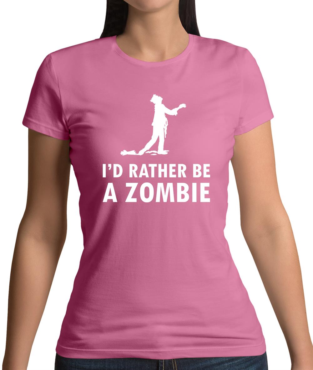 I'd Rather Be A Zombie Womens T-Shirt I'd Rather Be A Zombie Womens T-Shirt