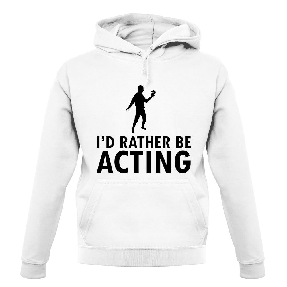 I'd Rather Be Acting unisex hoodie I'd Rather Be Acting unisex hoodie