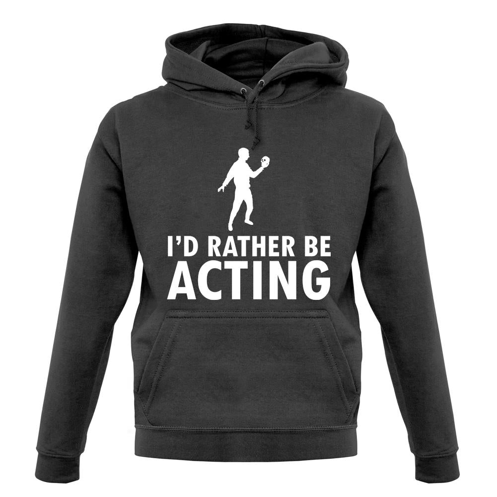 I'd Rather Be Acting unisex hoodie I'd Rather Be Acting unisex hoodie