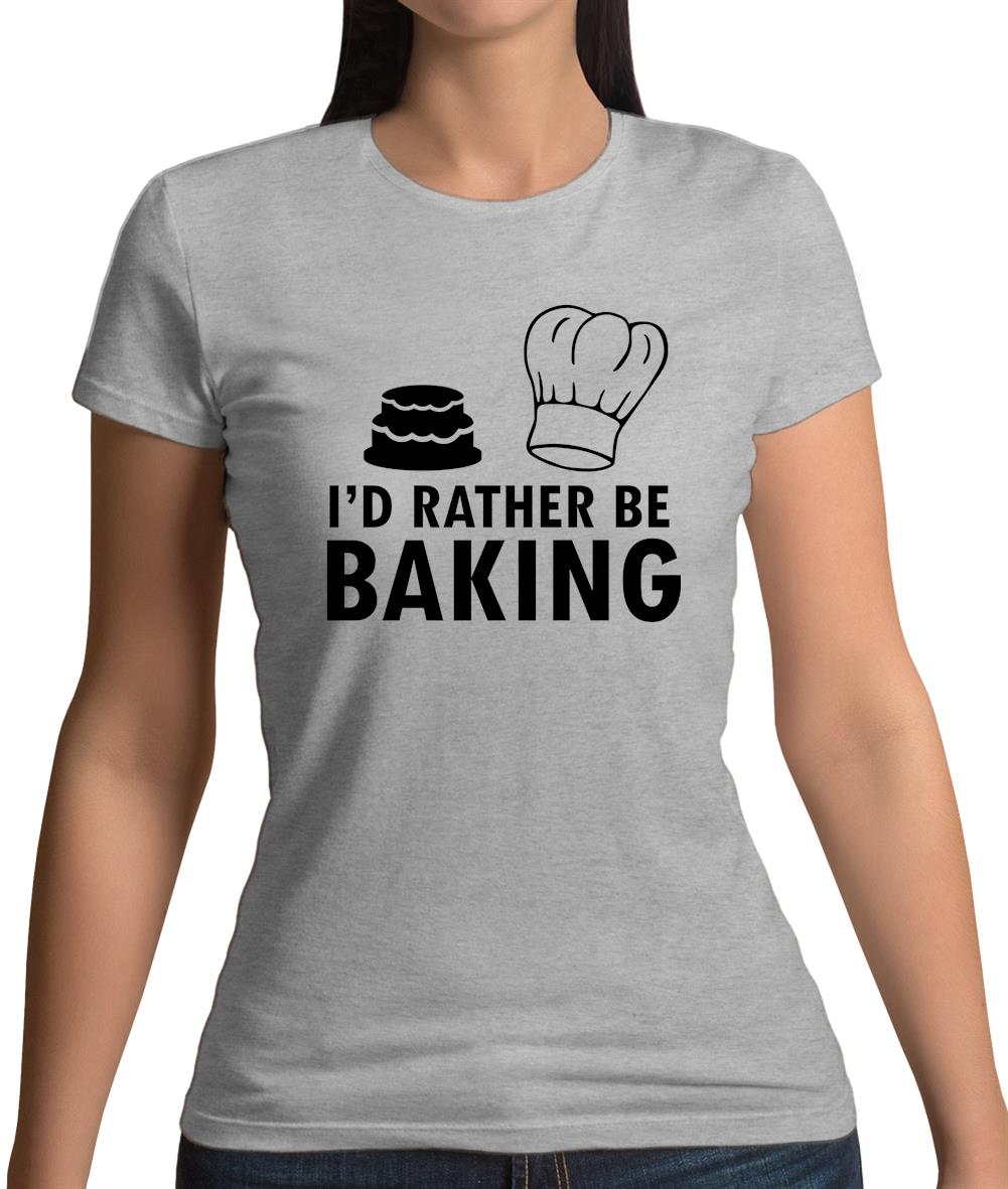 I'd Rather Be Baking Womens T-Shirt I'd Rather Be Baking Womens T-Shirt