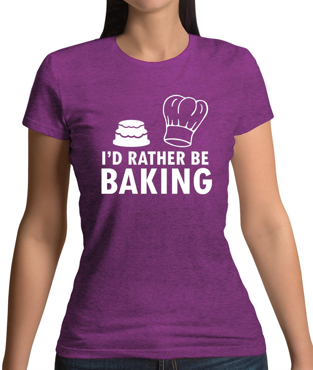 I'd Rather Be Baking Womens T-Shirt I'd Rather Be Baking Womens T-Shirt