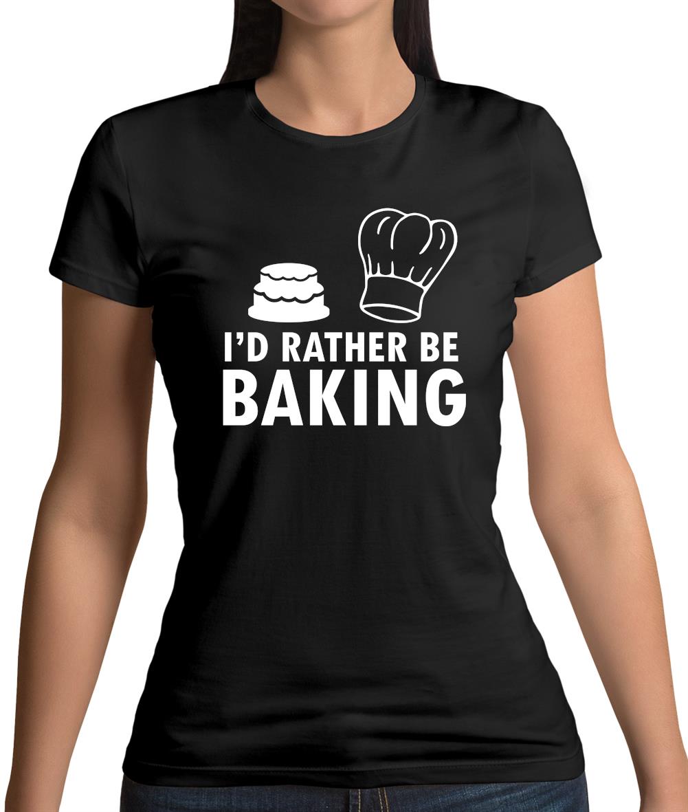 I'd Rather Be Baking Womens T-Shirt I'd Rather Be Baking Womens T-Shirt