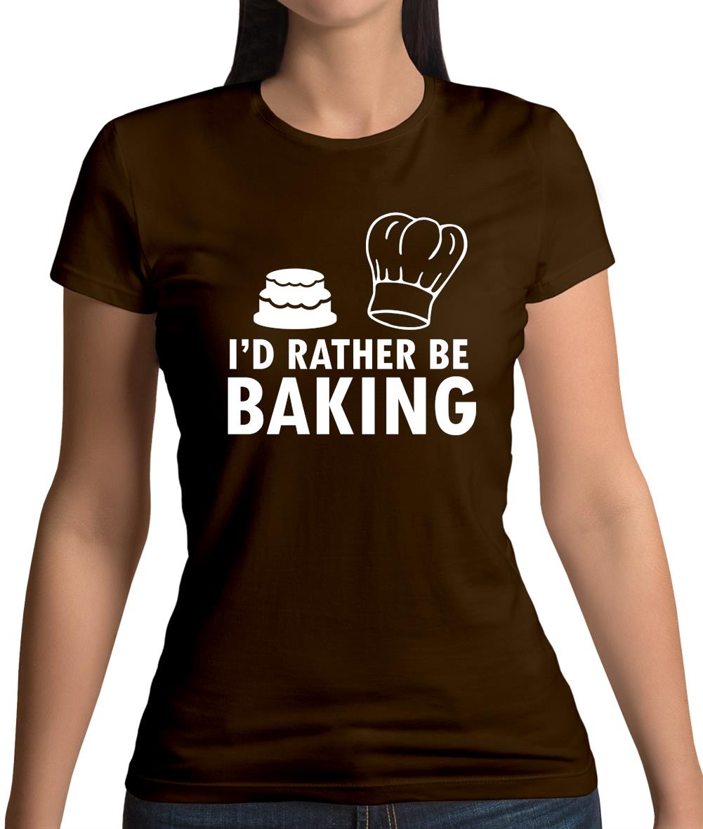 I'd Rather Be Baking Womens T-Shirt I'd Rather Be Baking Womens T-Shirt