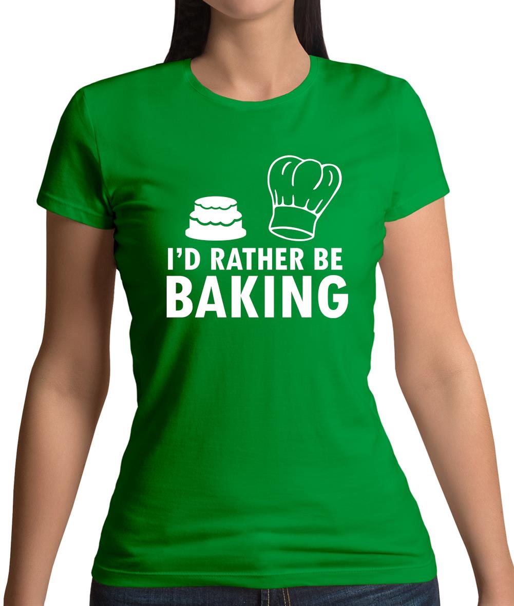 I'd Rather Be Baking Womens T-Shirt I'd Rather Be Baking Womens T-Shirt