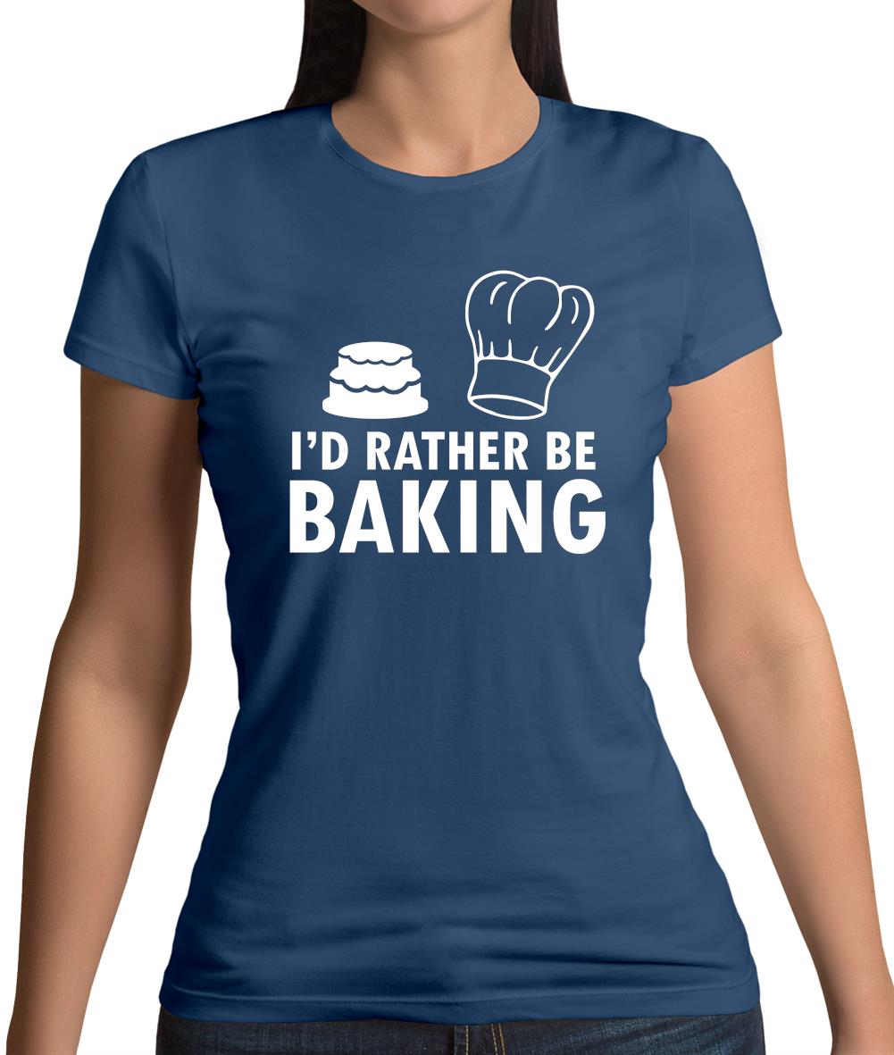 I'd Rather Be Baking Womens T-Shirt I'd Rather Be Baking Womens T-Shirt