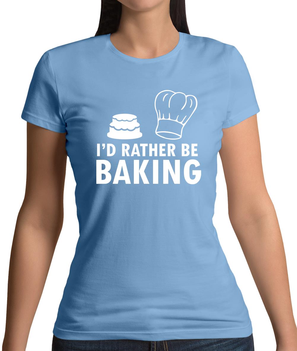 I'd Rather Be Baking Womens T-Shirt I'd Rather Be Baking Womens T-Shirt