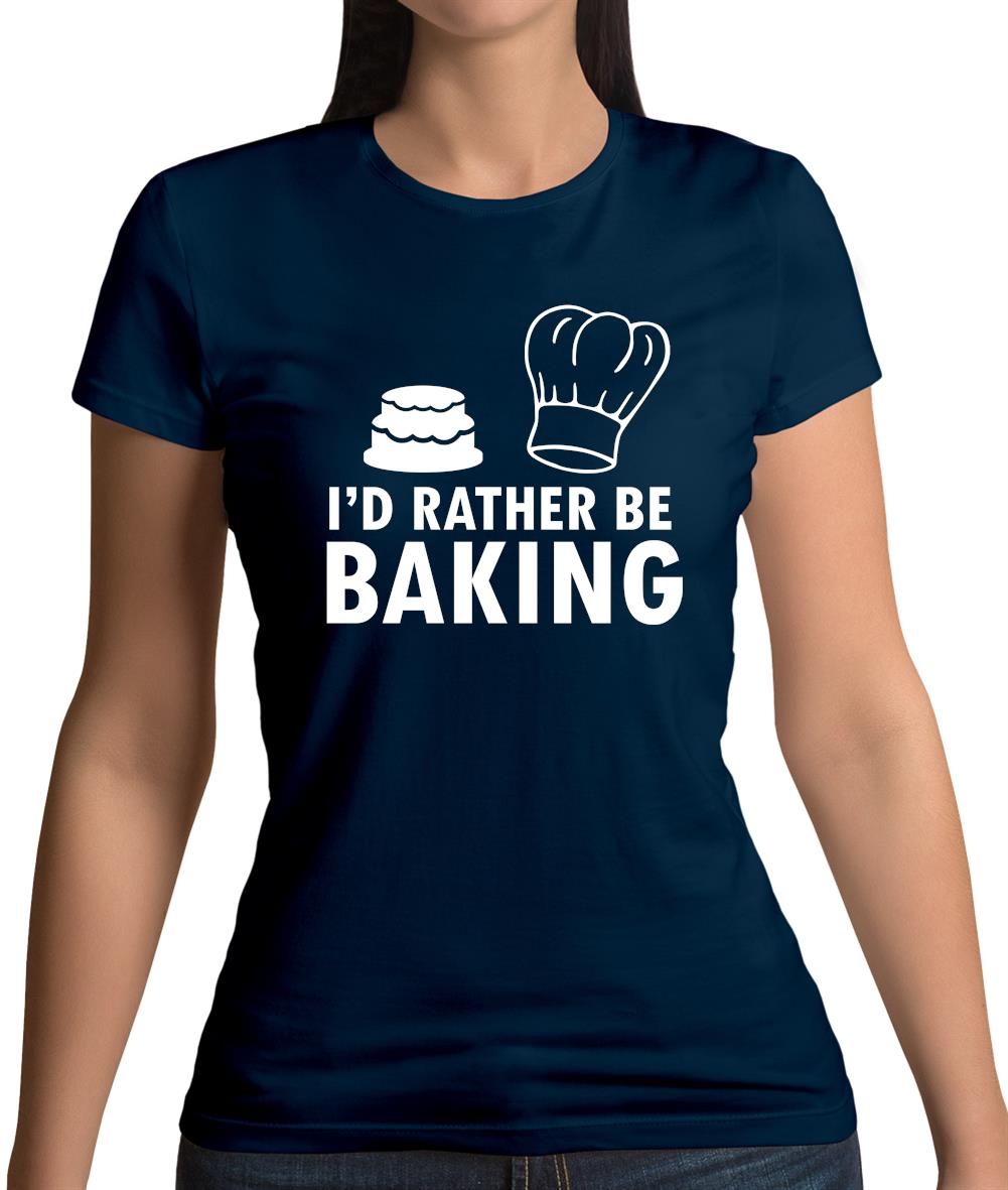 I'd Rather Be Baking Womens T-Shirt I'd Rather Be Baking Womens T-Shirt