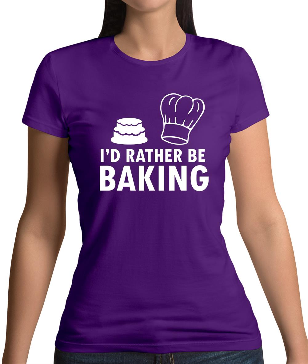 I'd Rather Be Baking Womens T-Shirt I'd Rather Be Baking Womens T-Shirt