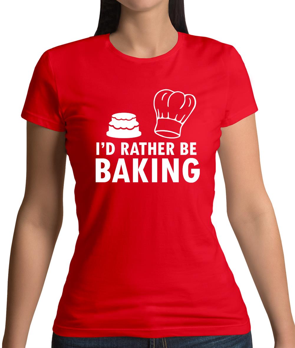 I'd Rather Be Baking Womens T-Shirt I'd Rather Be Baking Womens T-Shirt