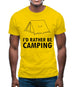 I'd Rather Be Camping Mens T-Shirt I'd Rather Be Camping Mens T-Shirt