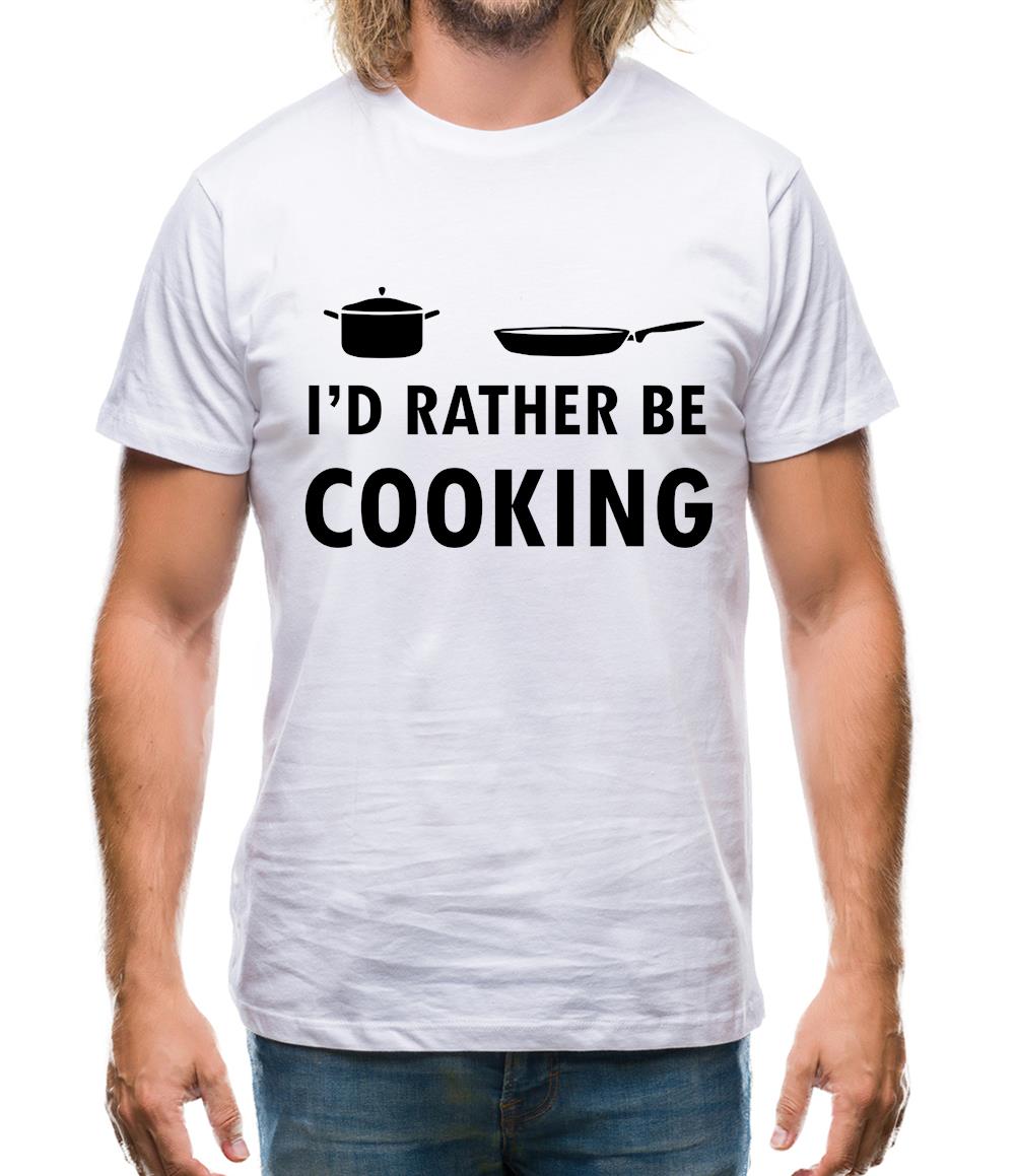 I'd Rather Be Cooking Mens T-Shirt I'd Rather Be Cooking Mens T-Shirt