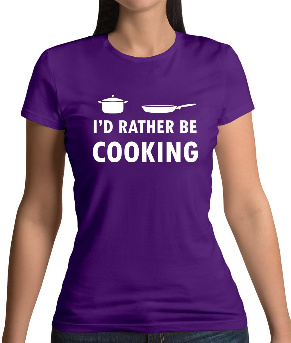 I'd Rather Be Cooking Womens T-Shirt I'd Rather Be Cooking Womens T-Shirt