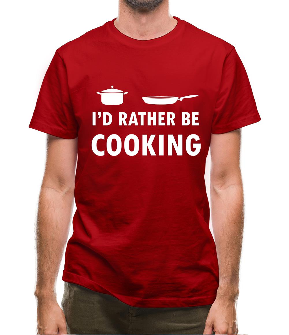 I'd Rather Be Cooking Mens T-Shirt I'd Rather Be Cooking Mens T-Shirt